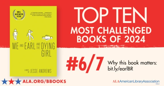 Top Ten Most Challenged Books of 2024. #6 (tie) Me and Earl and the Dying Girl by Jesse Andrews. Why this book matters: bit.ly/earlBR. ALA.ORG/BBOOKS. American Library Association