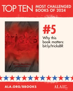 Top Ten Most Challenged Books of 2024. #5 Tricks by Ellen Hopkins. Why this book matters: bit.ly/tricksBR. ALA.ORG/BBOOKS. American Library Association