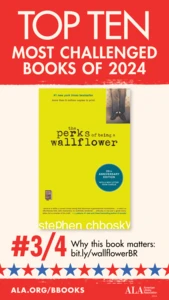 Top Ten Most Challenged Books of 2024. #3 (tie) The Perks of Being a Wallflower by Stephen Chbosky. Why this book matters: bit.ly/wallflowerBR. ALA.ORG/BBOOKS. American Library Association