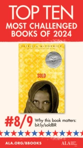 Top Ten Most Challenged Books of 2024. #8 (TIE) Sold by Patricia McCormick. Why this book matters: bit.ly/soldBR. ALA.ORG/BBOOKS. American Library Association