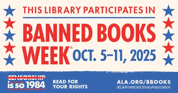 This Library Participates in Banned Books Week. Oct 5-11, 2025. Censorship is so 1984. Read for your rights. ALA.org/BBooks