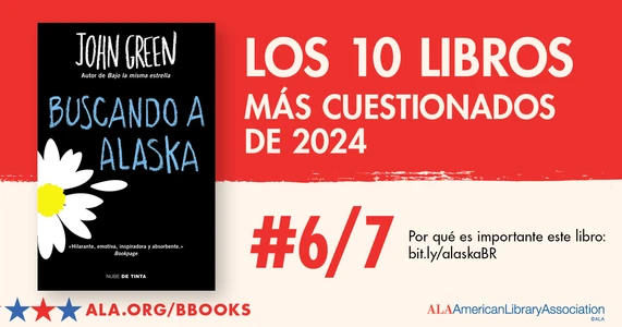 Los 10 Libros Más Cuestionados de 2024. #6/7: Buscando a Alaska. Por qué es importante este libro: bit.ly/alaskaBR ALA.org/BBooks American Library Association
