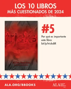 Los 10 Libros Más Cuestionados de 2024. #5: Tricks. Oor qué es importante este libro: bit.ly/tricksBR ALA.org/BBooks American Library Association
