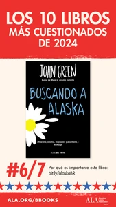 Los 10 Libros Más Cuestionados de 2024. #6/7: Buscando a Alaska. Por qué es importante este libro: bit.ly/alaskaBR ALA.org/BBooks American Library Association