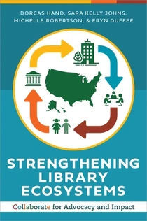 The cover of Strengthening Library Ecosystems: Collaborate for Advocacy and Impact by Dorcas Hand, Sara Kelly Johns, Michelle Robertson, & Eryn Duffee.