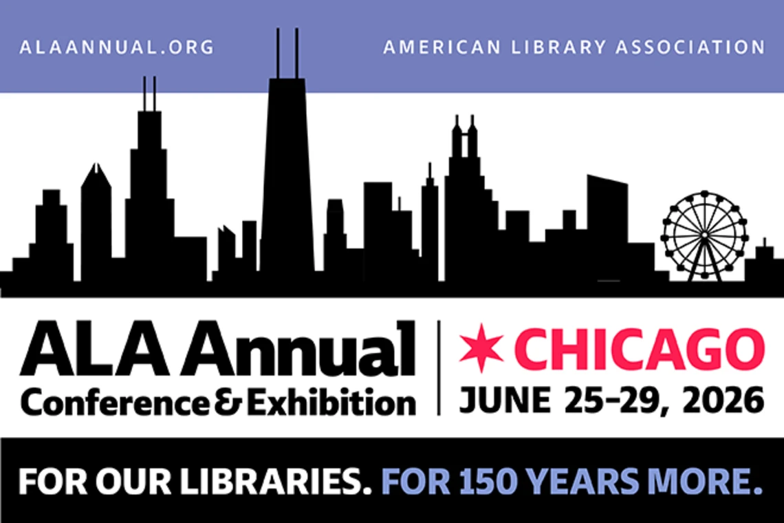 Image: ALA Annual Conference & Exhibition - 2026 - Chicago - June 25-29, 2026 - For Our Libraries. For 150 Years More. American Library Association