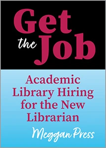 Get the Job: Academic Library Hiring for the New Librarian, available at the ALA Store