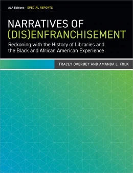 Narratives of (Dis)Enfranchisement: Reckoning with the History of Libraries and the Black and African American Experience available at the ALA Store