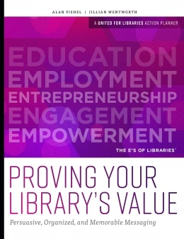  Proving Your Library’s Value: Persuasive, Organized, and Memorable Messaging, available at the ALA Store.
