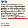"As the organized attempts to censor materials in libraries persist, we must continue to unite and protect the freedom to read and support our library workers, especially at a time when our nation's libraries are facing threats to funding and library professionals are facing threats to their livelihood. Cindy Hohl, ALA President. ALA American Library Association.